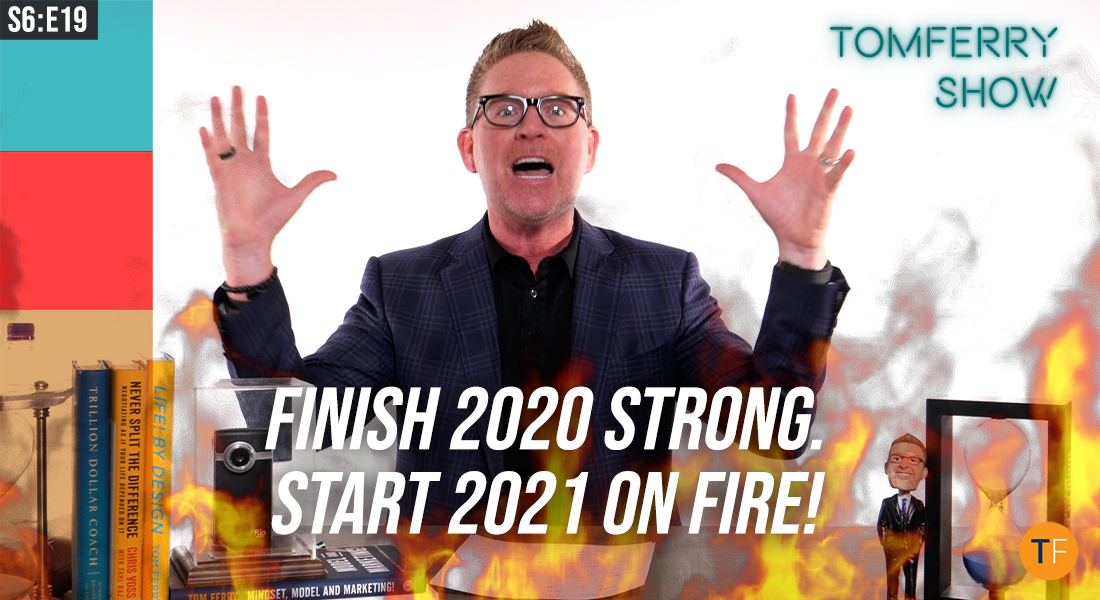 3 Actions to Finish 2020 Strong & Start 2021 On Fire! – #TomFerryShow