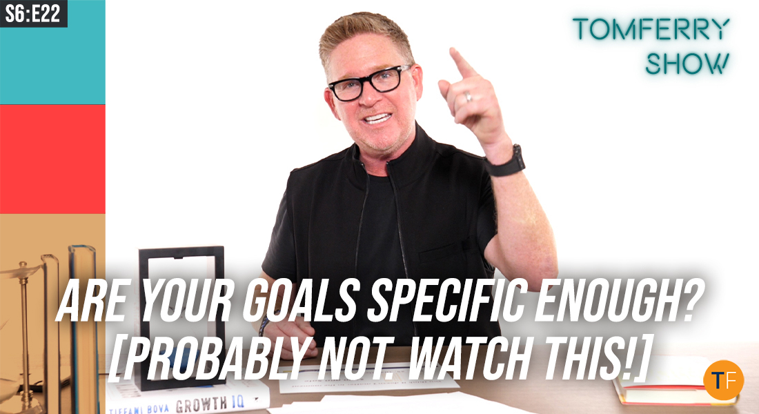 6 Goal-Setting Tips to Identify – And Achieve – Exactly What You Want – #TomFerryShow